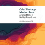 Grief Therapy Masterclass: Advanced Skills in Working Through Loss