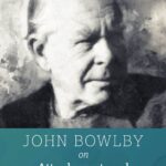 John Bowlby on Attachment and Psychotherapy