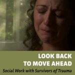 Look Back to Move Ahead: Social Work for Survivors of Trauma
