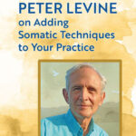 Peter Levine on Adding Somatic Techniques to Your Practice