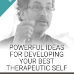 Powerful Ideas for Developing Your Best Therapeutic Self