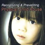 Recognizing and Preventing Physical Child Abuse