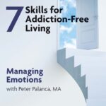 The 7 Skills for Addiction-Free Living: Managing Emotions