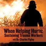 When Helping Hurts: Sustaining Trauma Workers