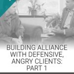 Building Alliance with Defensive, Angry Clients: Part 1
