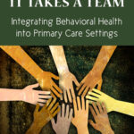 It Takes a Team: Integrating Behavioral Health into Primary Care Settings