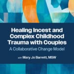 Healing Incest and Complex Childhood Trauma with Couples: A Collaborative Change Model