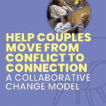 Help Couples Move from Conflict to Connection: A Collaborative Change Model
